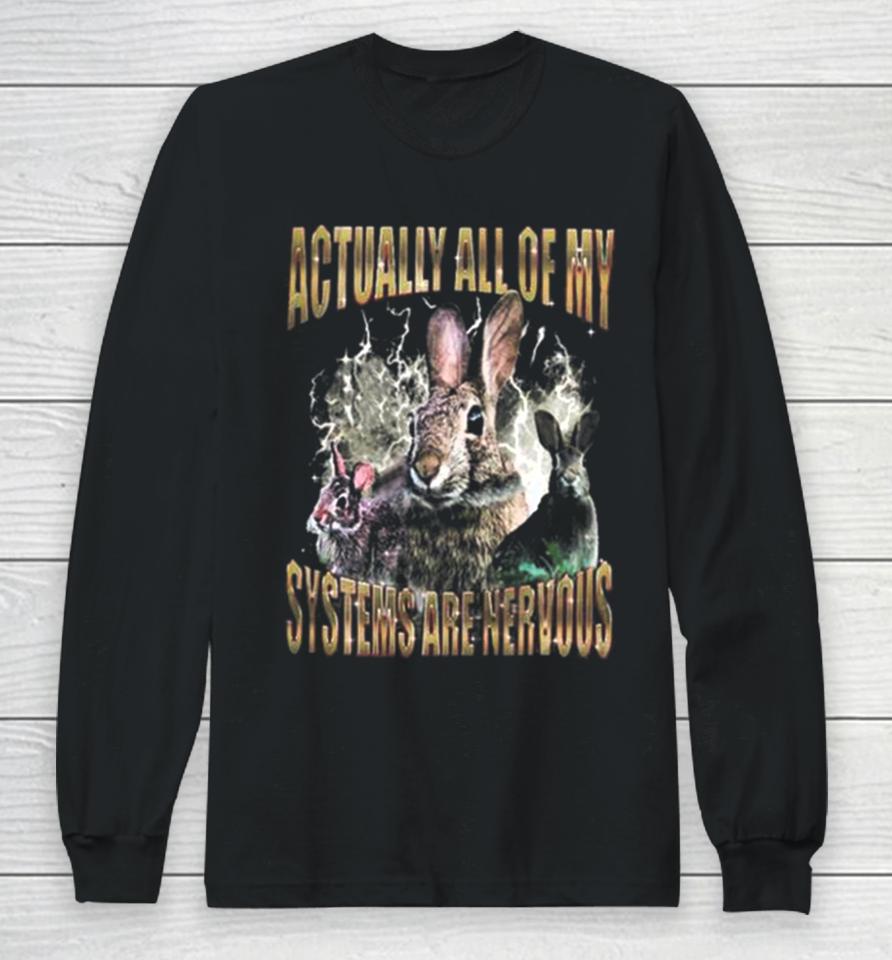 Rabbit Actually All Of My Systems Are Nervous Long Sleeve T-Shirt