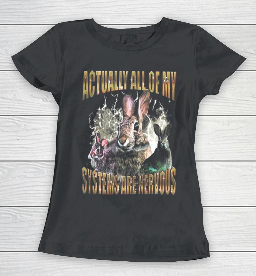 Rabbit Actually All Of My Systems Are Nervous Women T-Shirt