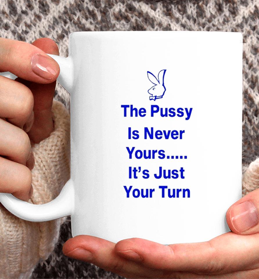 Rabbit The Pussy Is Never Yours It’s Just Your Turn Coffee Mug