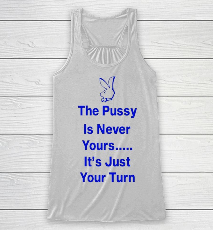 Rabbit The Pussy Is Never Yours It’s Just Your Turn Racerback Tank