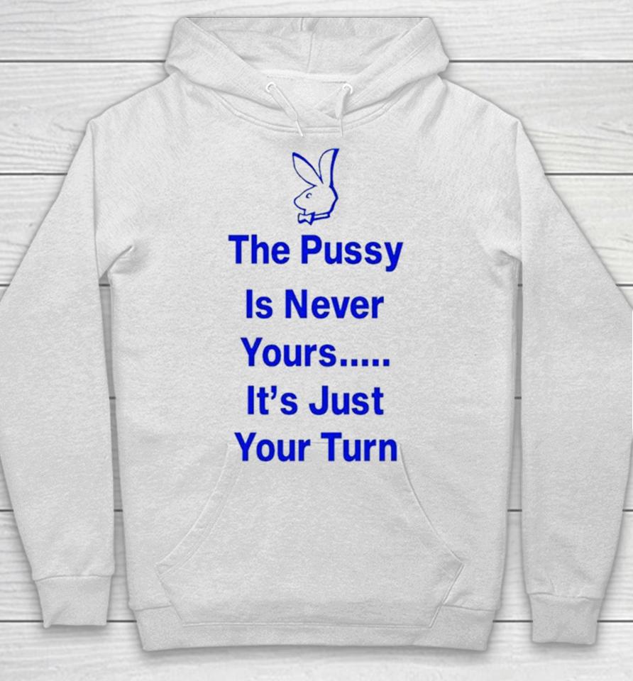 Rabbit The Pussy Is Never Yours It’s Just Your Turn Hoodie