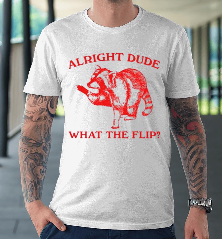 Raccoom Alright Dude What The Flip Premium T-Shirt