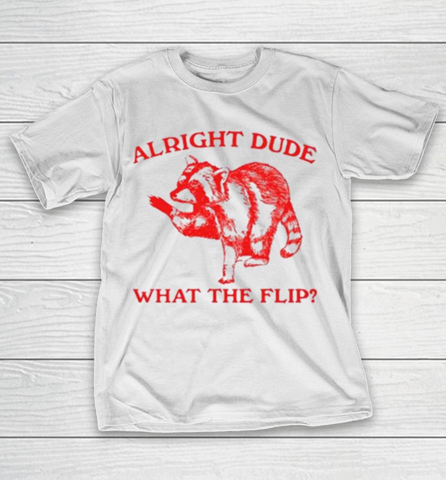 Raccoom Alright Dude What The Flip T-Shirt