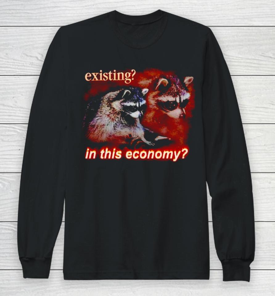 Raccoon Existing In This Economy Long Sleeve T-Shirt