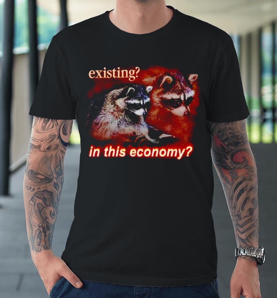 Raccoon Existing In This Economy Premium T-Shirt
