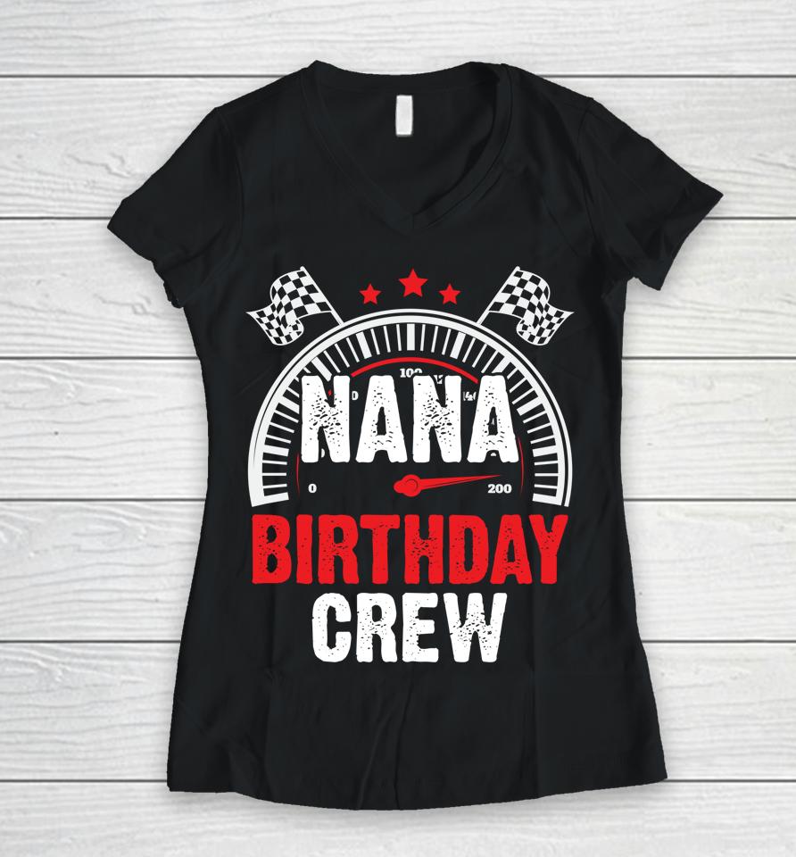 Race Car Nana Birthday Crew Racing Family Pit Crew Nana Women V-Neck T-Shirt