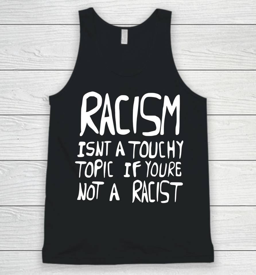 Racism Isn't A Touchy Topic If You're Not A Racist Unisex Tank Top