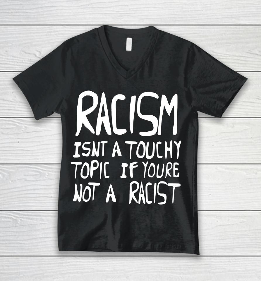 Racism Isn't A Touchy Topic If You're Not A Racist Unisex V-Neck T-Shirt