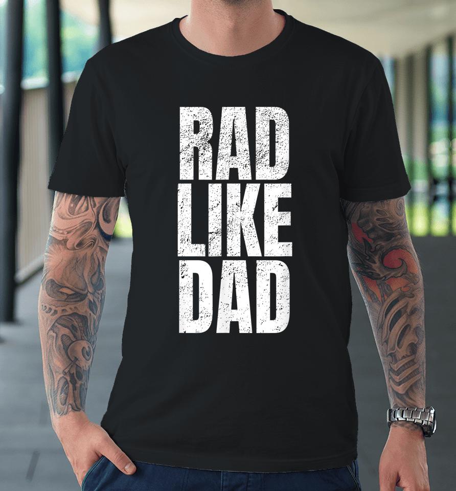 Rad Like Dad Premium T-Shirt