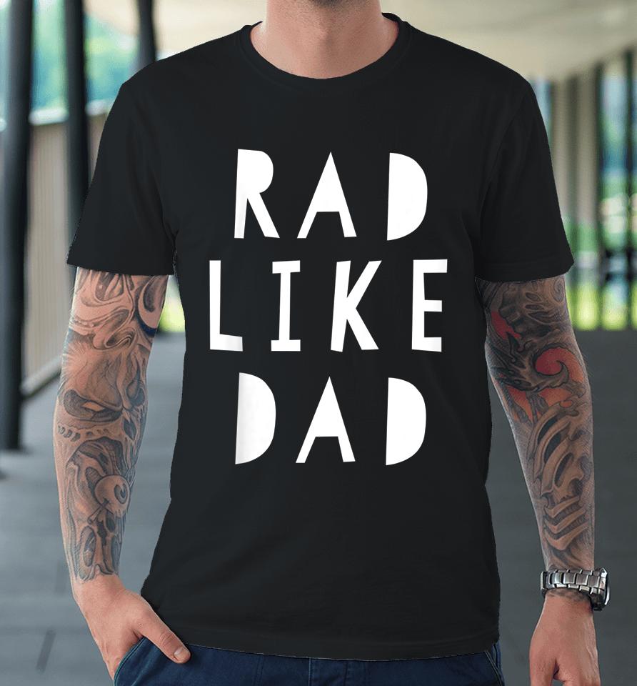 Rad Like Dad Premium T-Shirt