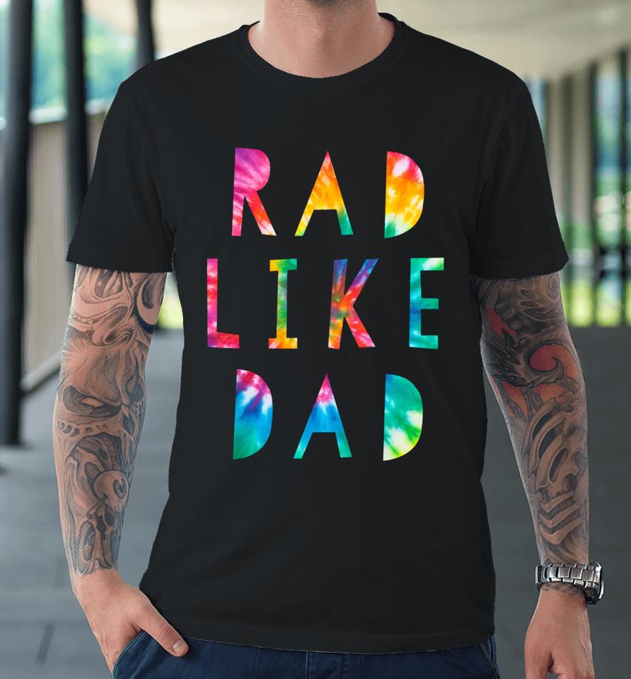 Rad Like Dad Tie Dye Funny Father’s Day Premium T-Shirt