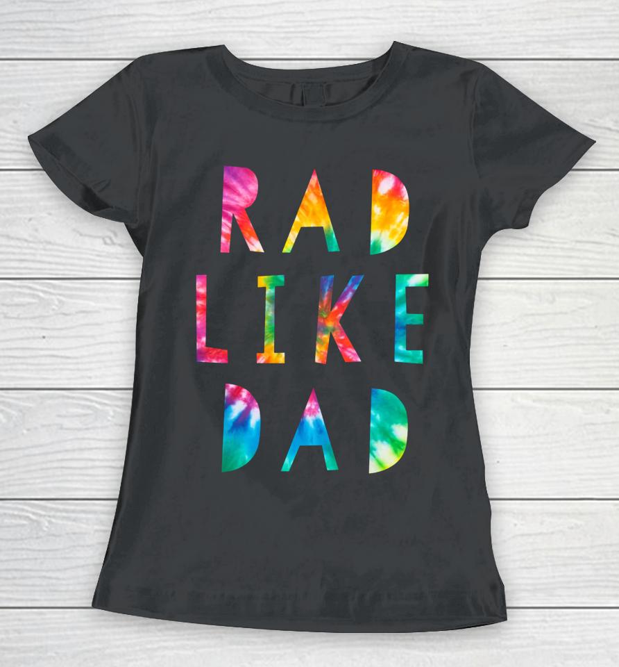 Rad Like Dad Tie Dye Funny Father’s Day Women T-Shirt