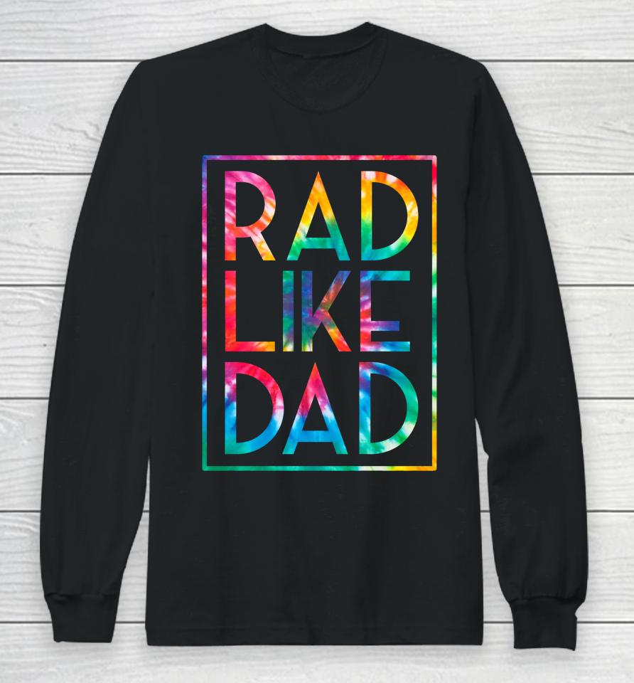 Rad Like Dad Tie Dye Funny Father's Day Long Sleeve T-Shirt
