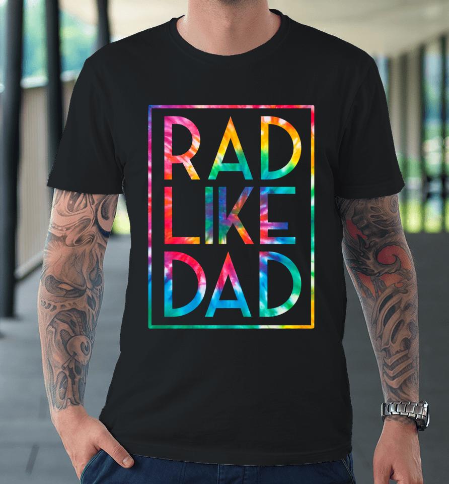Rad Like Dad Tie Dye Funny Father's Day Premium T-Shirt