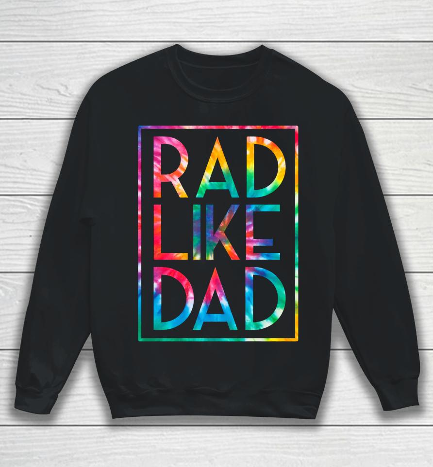 Rad Like Dad Tie Dye Funny Father's Day Sweatshirt