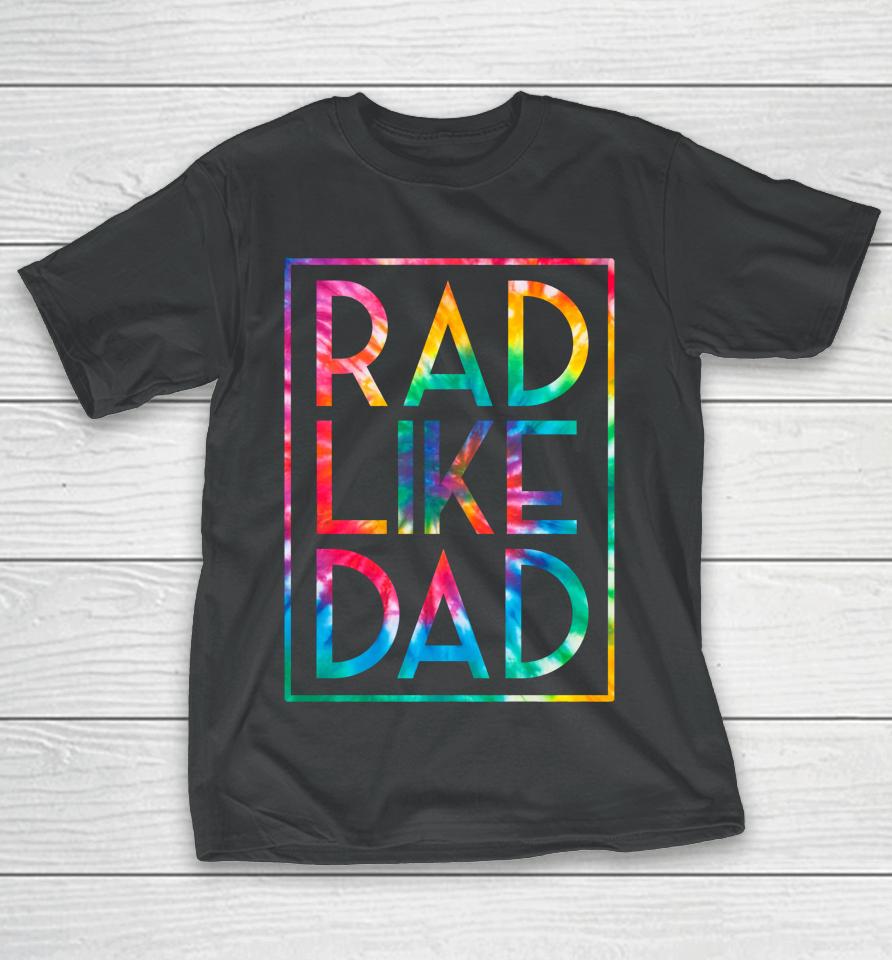 Rad Like Dad Tie Dye Funny Father's Day T-Shirt