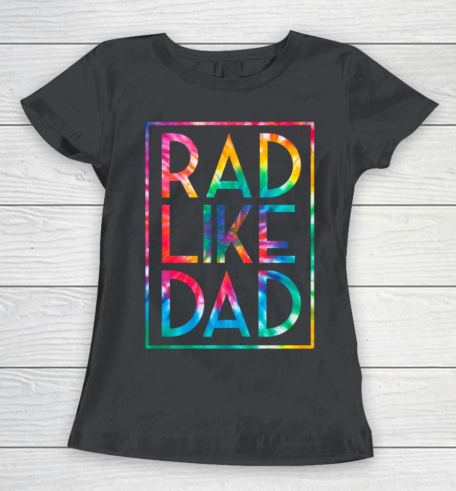 Rad Like Dad Tie Dye Funny Father's Day Women T-Shirt