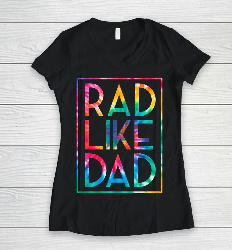 Rad Like Dad Tie Dye Funny Father's Day Women V-Neck T-Shirt