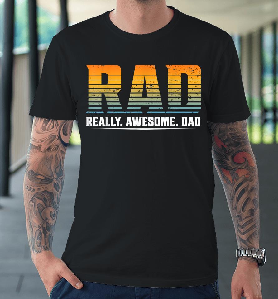 Rad Really Awesome Dad Father’s Day Gift Premium T-Shirt