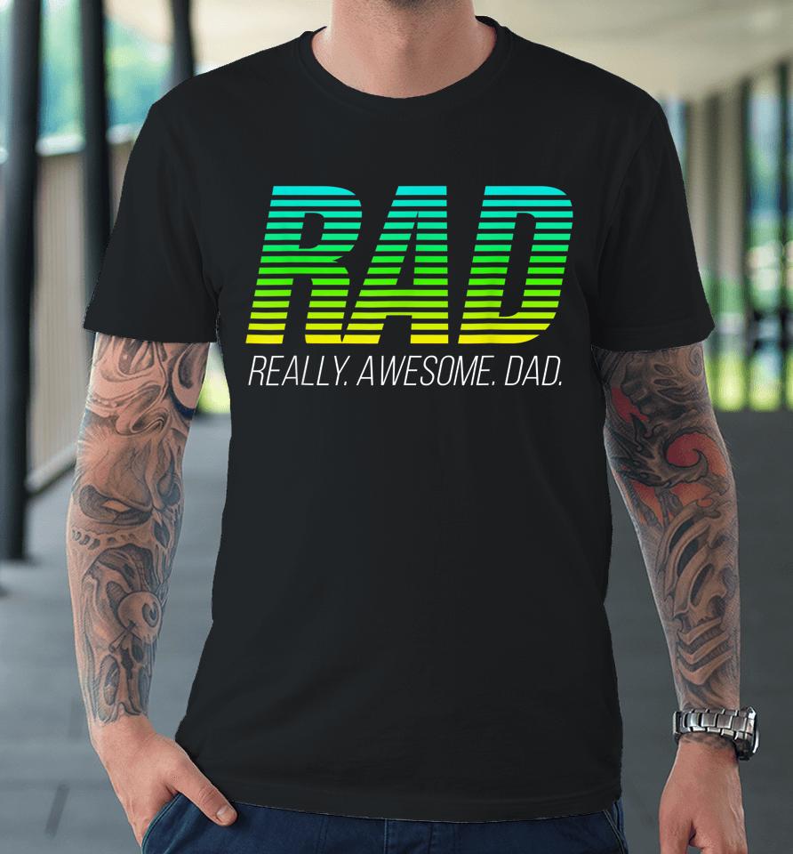 Rad Really Awesome Dad Happy Father's Day Premium T-Shirt
