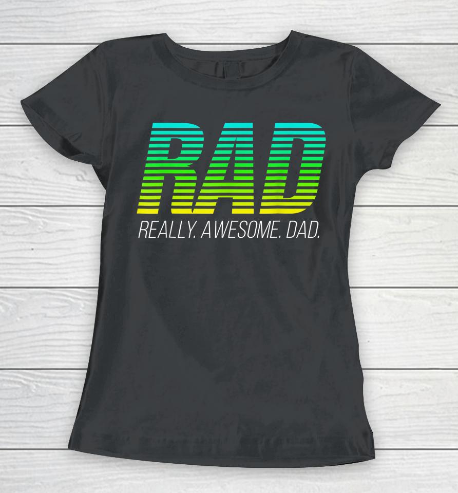 Rad Really Awesome Dad Happy Father's Day Women T-Shirt