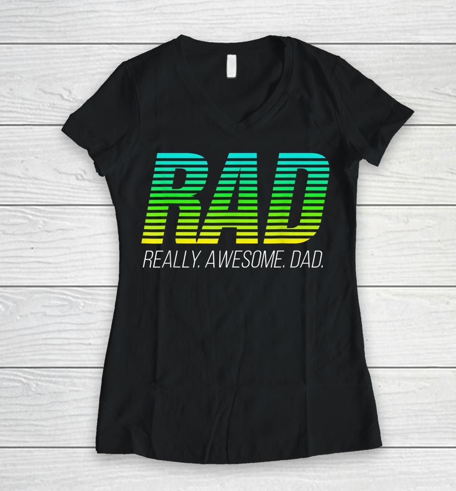 Rad Really Awesome Dad Happy Father's Day Women V-Neck T-Shirt