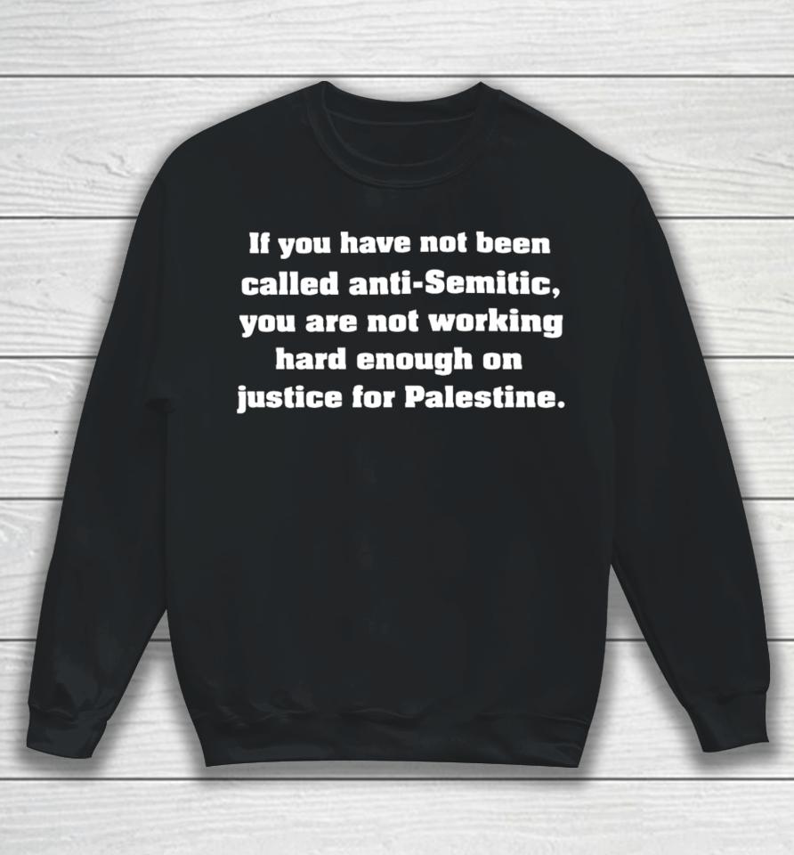 Raggedtp If You Have Not Been Called Anti Semitic You Are Not Working Hard Enough On Justice For Palestine Sweatshirt