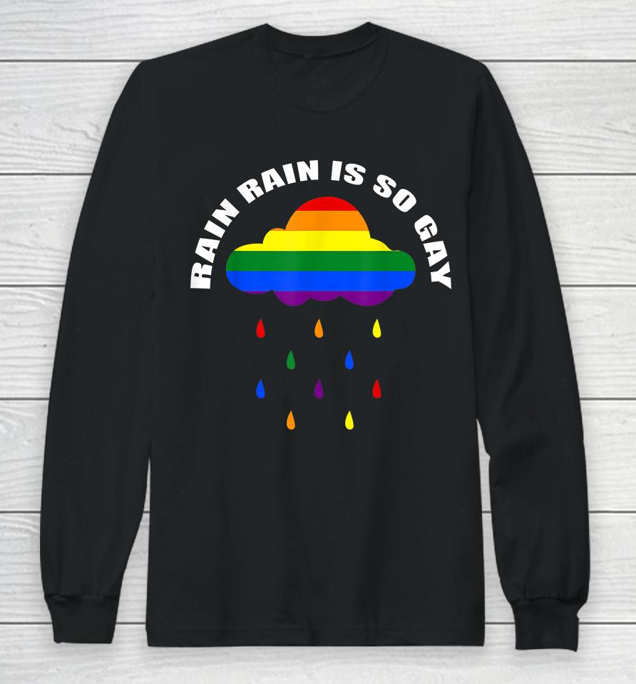 Rain Rain Is So Gay Long Sleeve T-Shirt