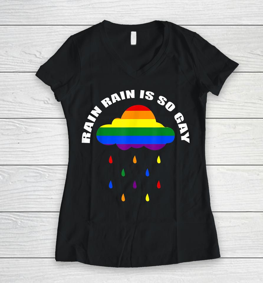 Rain Rain Is So Gay Women V-Neck T-Shirt