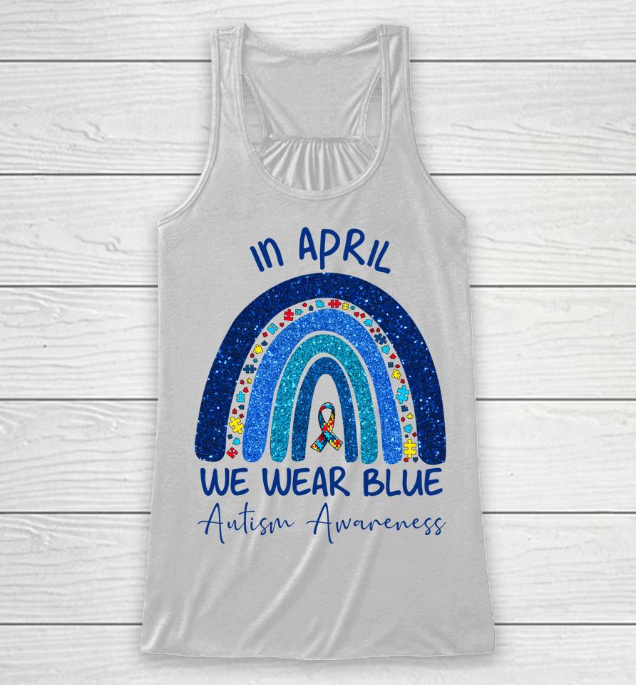 Rainbow Autism In April We Wear Blue Autism Awareness Month Racerback Tank