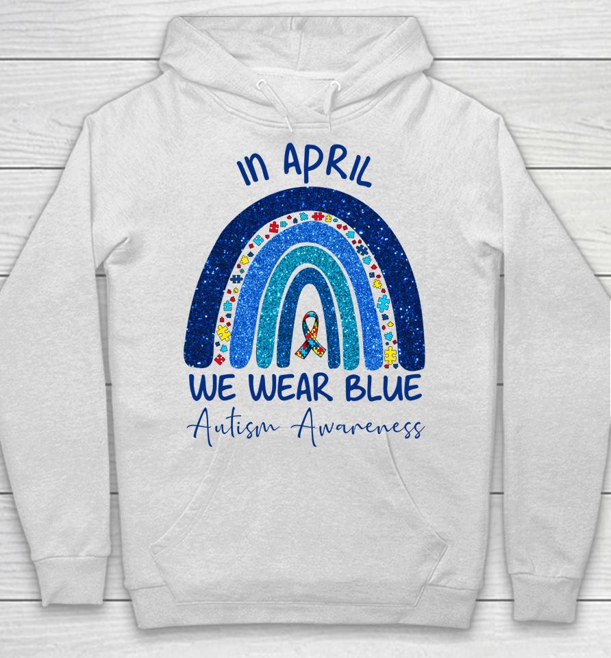 Rainbow Autism In April We Wear Blue Autism Awareness Month Hoodie