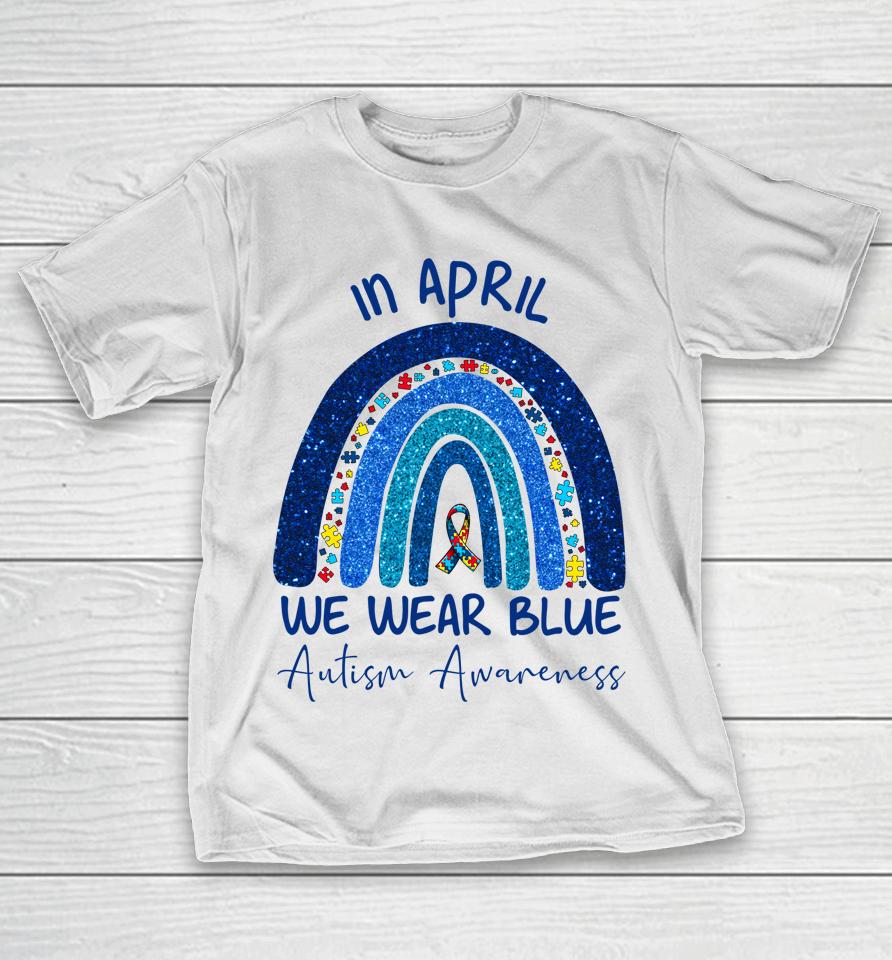 Rainbow Autism In April We Wear Blue Autism Awareness Month T-Shirt