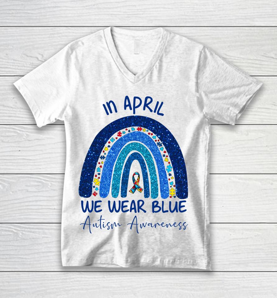 Rainbow Autism In April We Wear Blue Autism Awareness Month Unisex V-Neck T-Shirt