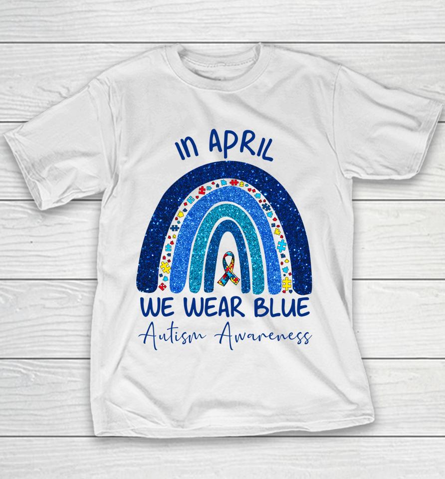 Rainbow Autism In April We Wear Blue Autism Awareness Month Youth T-Shirt