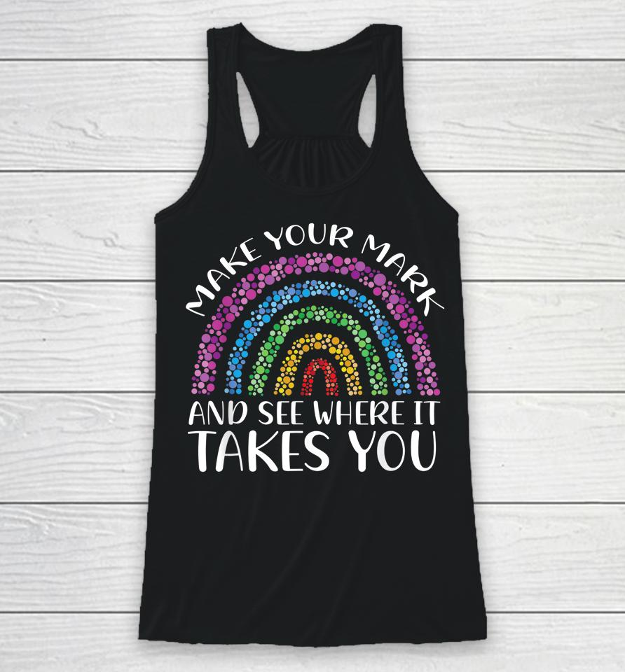 Rainbow Dot Day Make Your Mark See Where It Takes You Dot Racerback Tank