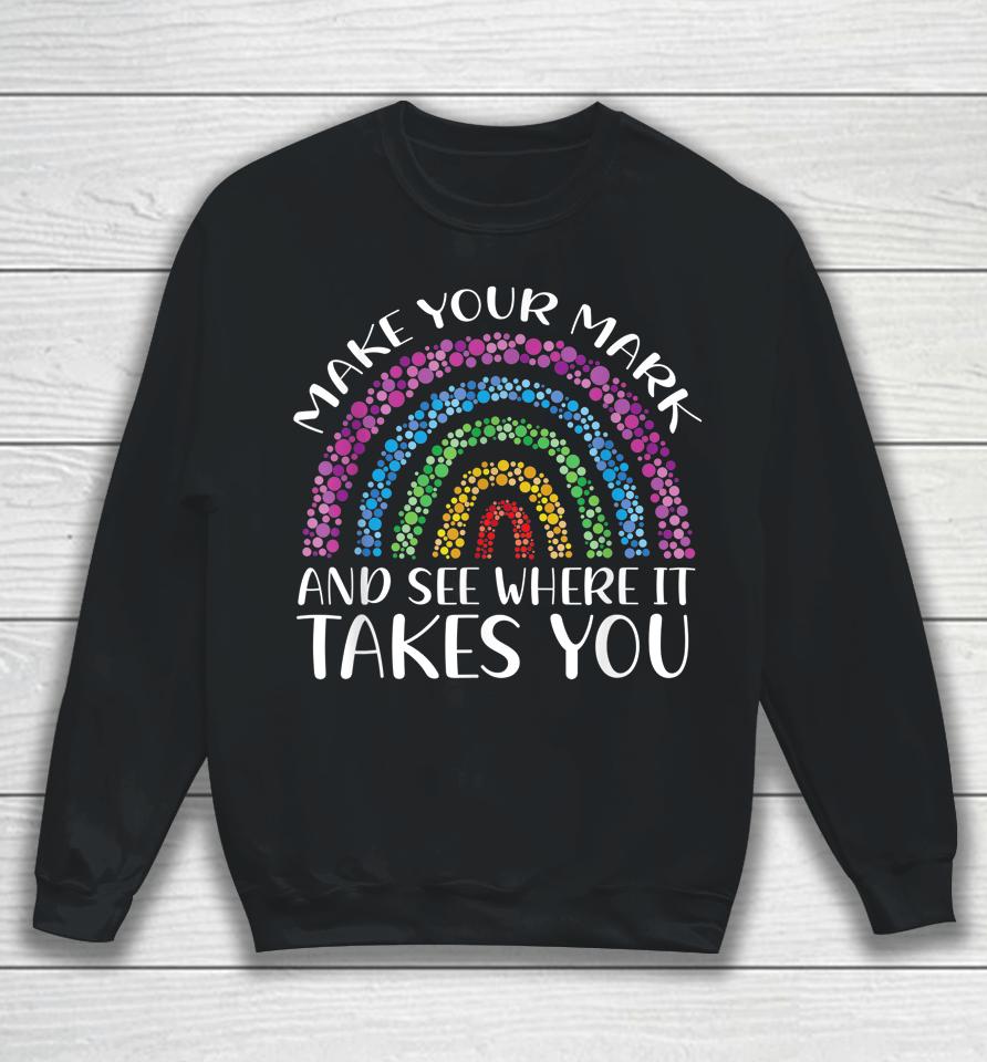 Rainbow Dot Day Make Your Mark See Where It Takes You Dot Sweatshirt