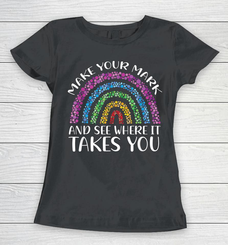 Rainbow Dot Day Make Your Mark See Where It Takes You Dot Women T-Shirt