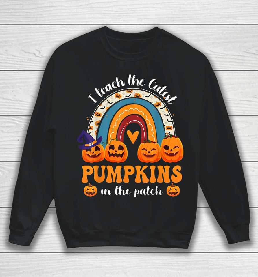 Rainbow I Teach The Cutest Pumpkins In The Patch Halloween Sweatshirt