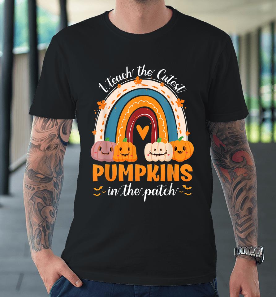 Rainbow I Teach The Cutest Pumpkins In The Patch Halloween Premium T-Shirt
