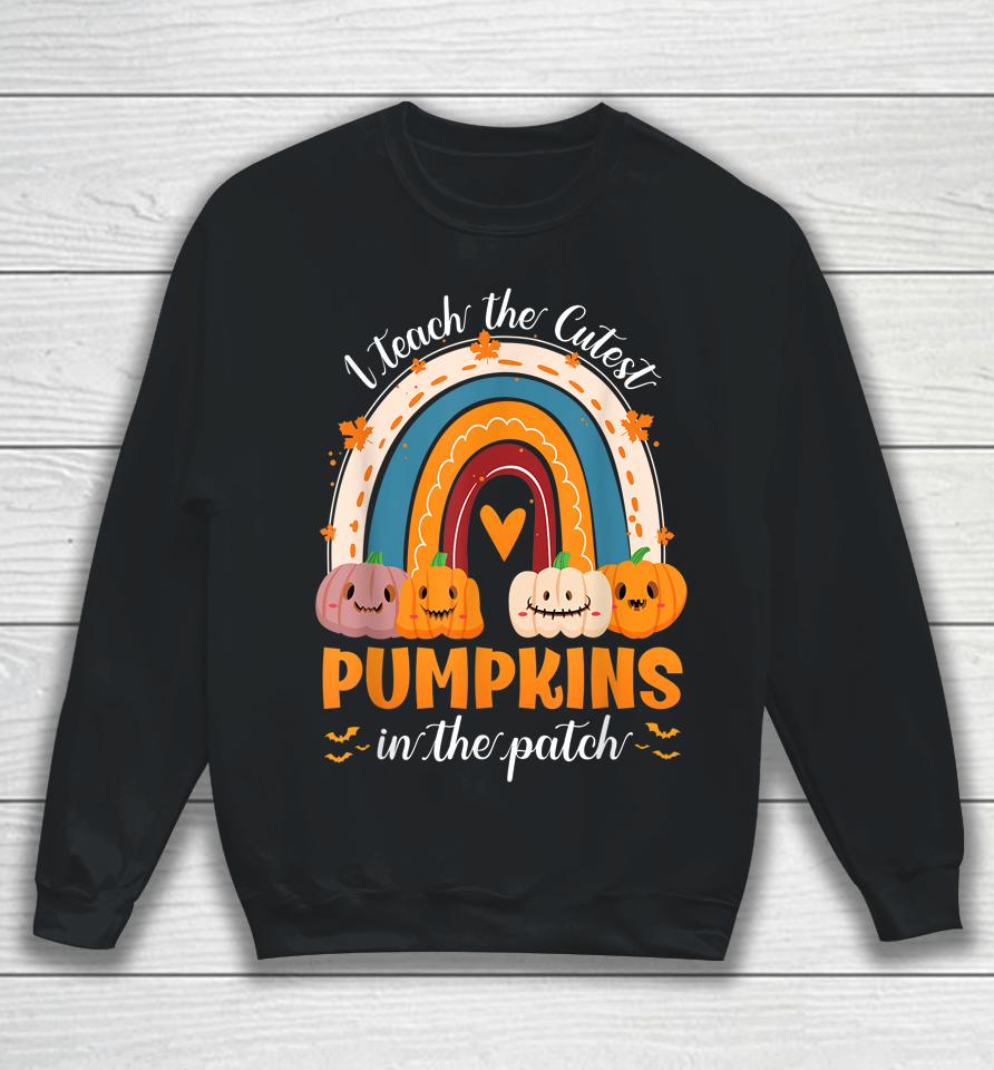 Rainbow I Teach The Cutest Pumpkins In The Patch Halloween Sweatshirt