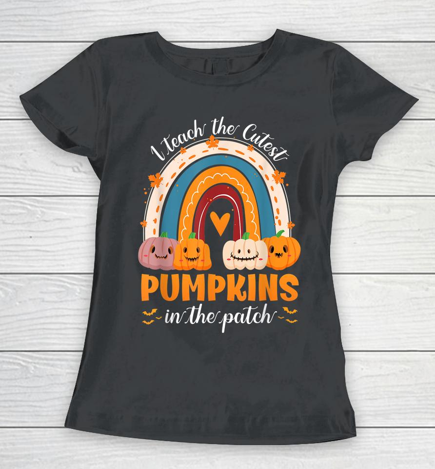Rainbow I Teach The Cutest Pumpkins In The Patch Halloween Women T-Shirt