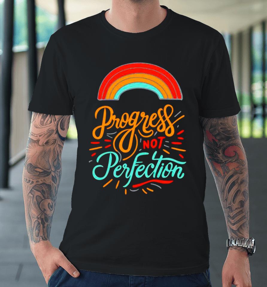 Rainbow Progress Not Perfection Premium T-Shirt
