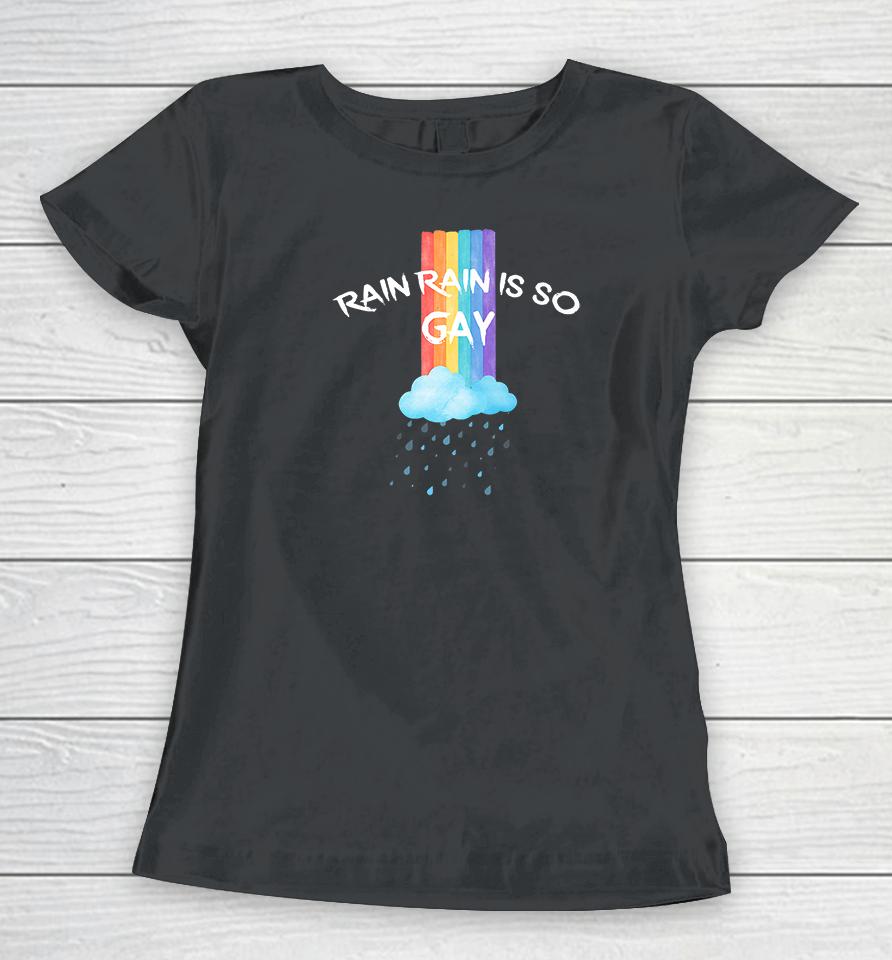 Rainbow Rain Rain Is So Gay Women T-Shirt
