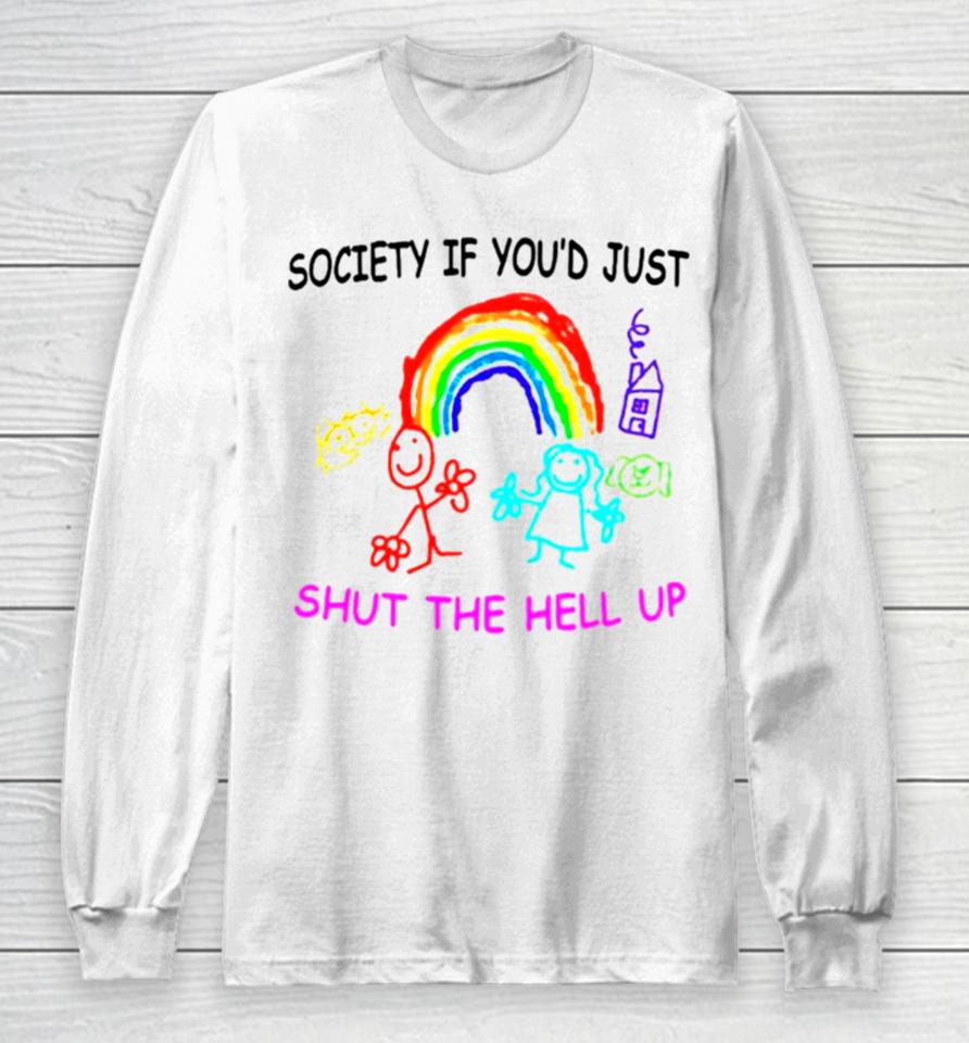 Rainbow Society If You’d Just Shut The Hell Up Long Sleeve T-Shirt