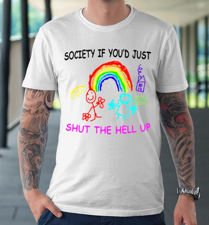 Rainbow Society If You’d Just Shut The Hell Up Premium T-Shirt