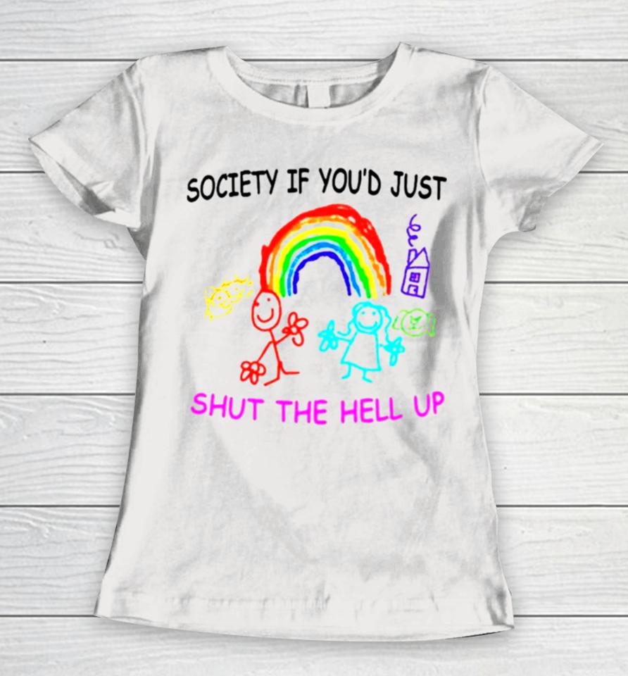 Rainbow Society If You’d Just Shut The Hell Up Women T-Shirt
