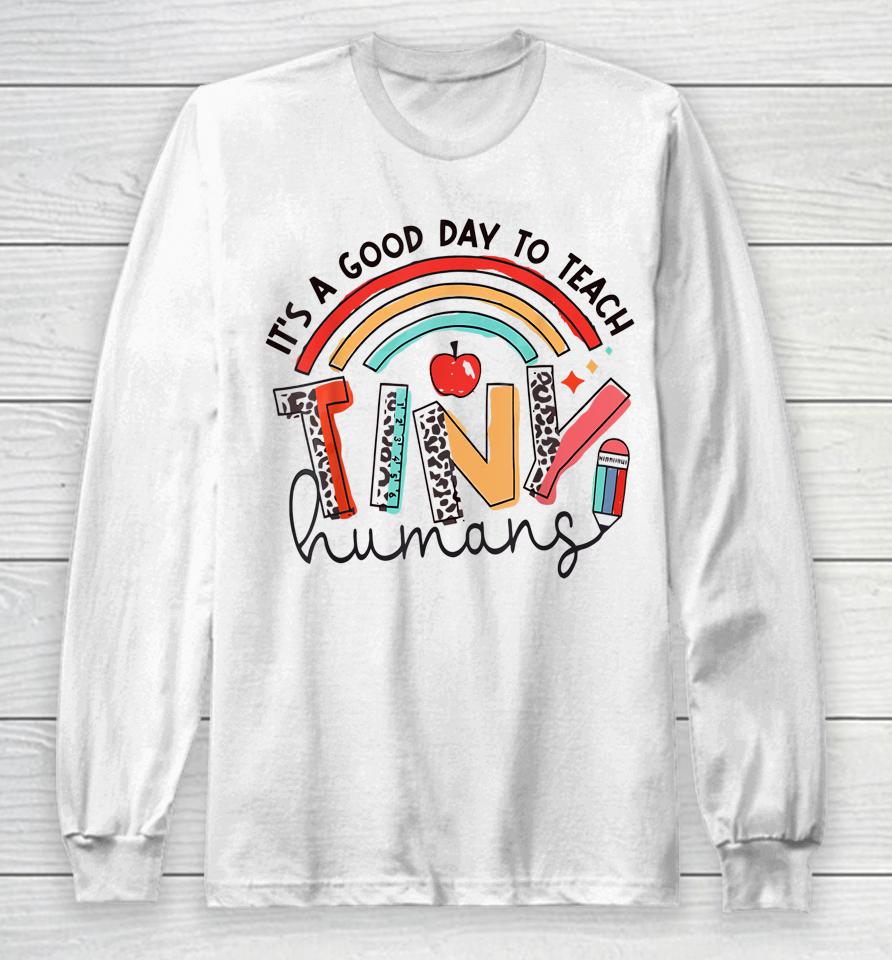 Rainbow Teacher Shirt It's A Good Day To Teach Tiny Humans Long Sleeve T-Shirt