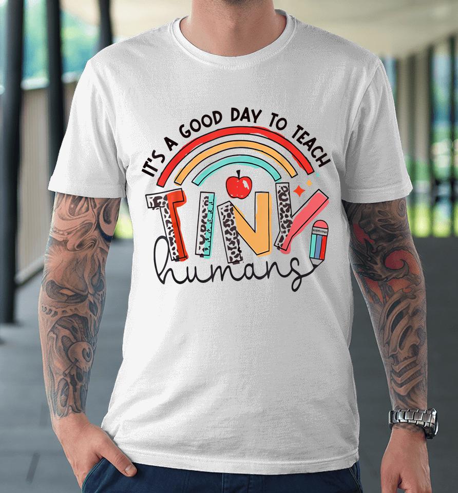 Rainbow Teacher Shirt It's A Good Day To Teach Tiny Humans Premium T-Shirt