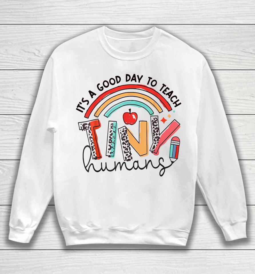 Rainbow Teacher Shirt It's A Good Day To Teach Tiny Humans Sweatshirt