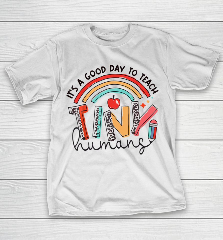 Rainbow Teacher Shirt It's A Good Day To Teach Tiny Humans T-Shirt
